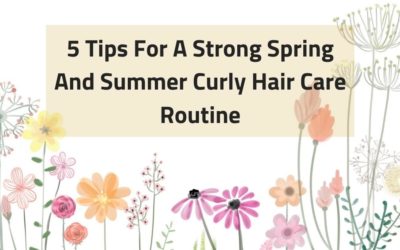 5 Tips For A Strong Spring And Summer Curly Hair Care Routine